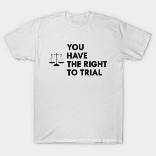 Lawyer - You have the right to trial T-Shirt